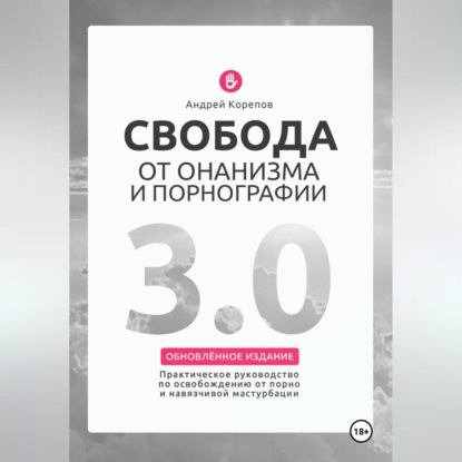 Свобода от онанизма и порнографии 3.0. Практическое руководство по освобождению от зависимости