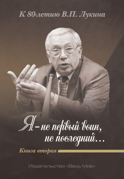 Я – не первый воин, не последний…» К 80-летию В. П. Лукина. Книга 2