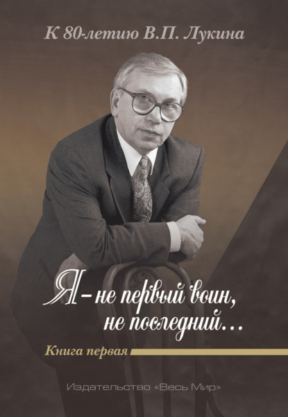 Я – не первый воин, не последний…» К 80-летию В. П. Лукина. Книга 1