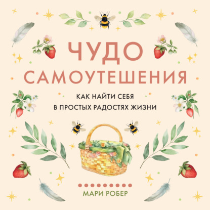 Чудо самоутешения: Как найти себя в простых радостях жизни
