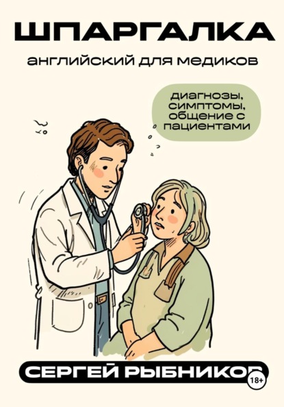 Английский для медиков: диагнозы, симптомы, общение с пациентами. Шпаргалка