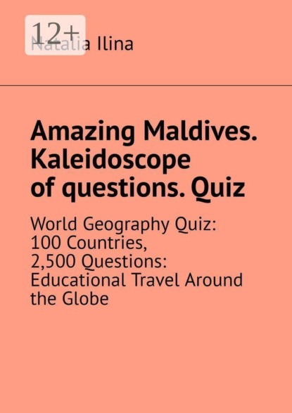 Amazing Maldives. Kaleidoscope of questions. Quiz. World Geography Quiz: 100 Countries, 2,500 Questions: Educational Travel Around the Globe