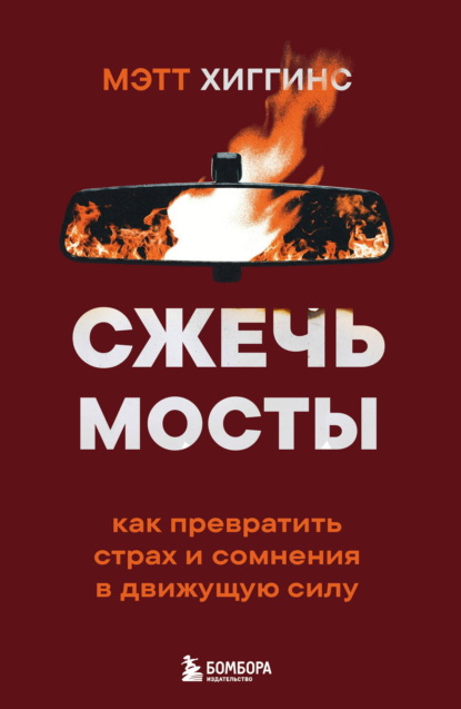 Сжечь мосты. Как превратить страх и сомнения в движущую силу