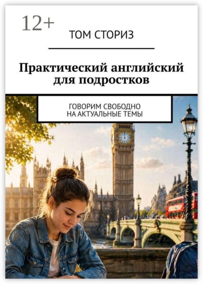 Практический английский для подростков. Говорим свободно на актуальные темы