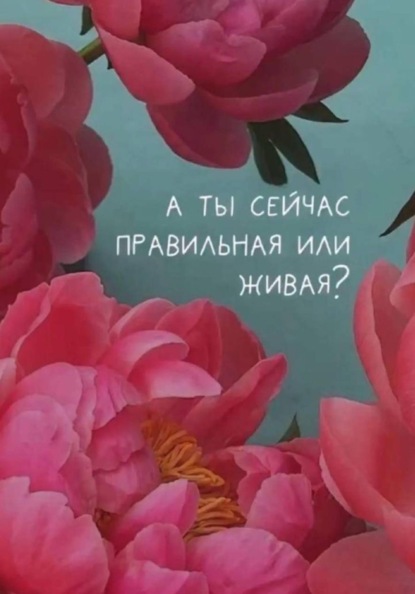 А ты сейчас правильная или живая?