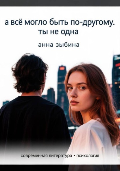 А все могло бы быть по-другому. Ты не одна