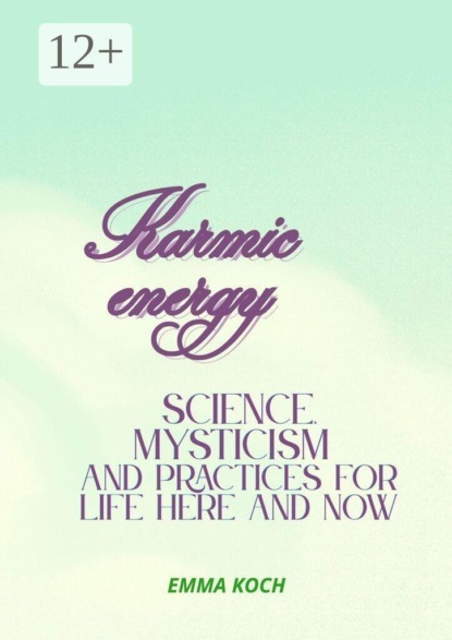 Karmic energy: Science, mysticism and practices for life here and now