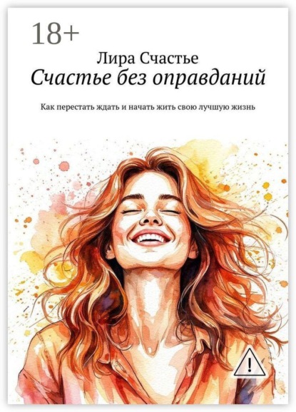 Счастье без оправданий. Как перестать ждать и начать жить свою лучшую жизнь