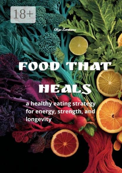 Food That Heals. A healthy eating strategy for energy, strength and longevity