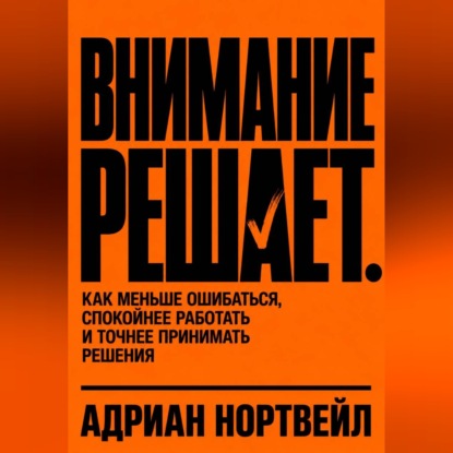 Внимание решает. Как меньше ошибаться, спокойнее работать и точнее принимать решения