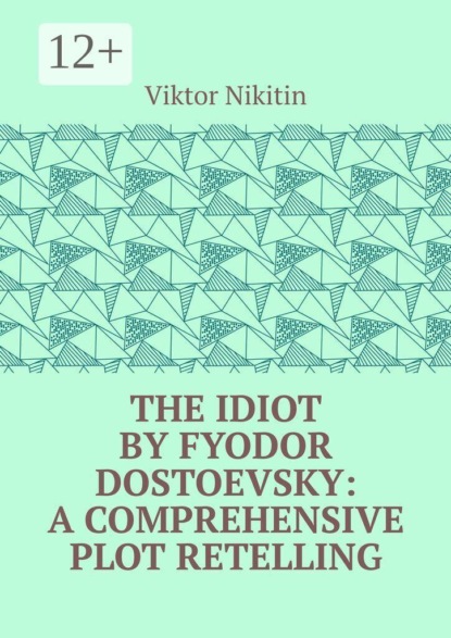 The Idiot by Fyodor Dostoevsky: A Comprehensive Plot Retelling