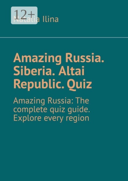 Amazing Russia. Siberia. Altai Republic. Quiz. Amazing Russia: The complete quiz guide. Explore every region