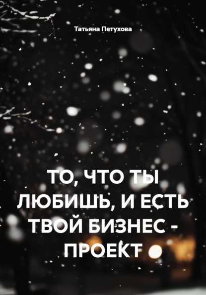 ТО, ЧТО ТЫ ЛЮБИШЬ, И ЕСТЬ ТВОЙ БИЗНЕС - ПРОЕКТ