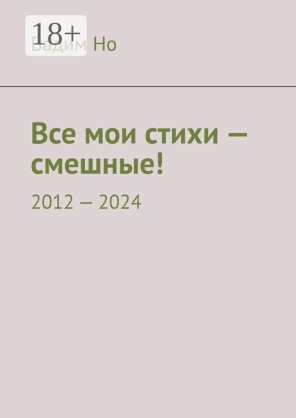 Все мои стихи — смешные! 2012—2024