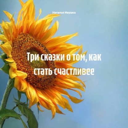 Три сказки о том, как стать счастливее