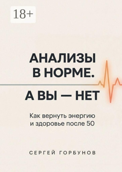 Анализы в норме. А вы — нет. Как вернуть энергию и здоровье после 50