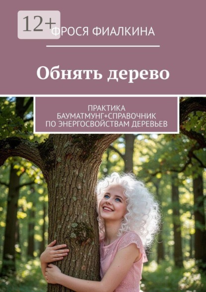 Обнять дерево. Практика бауматмунг + справочник по энергосвойствам деревьев