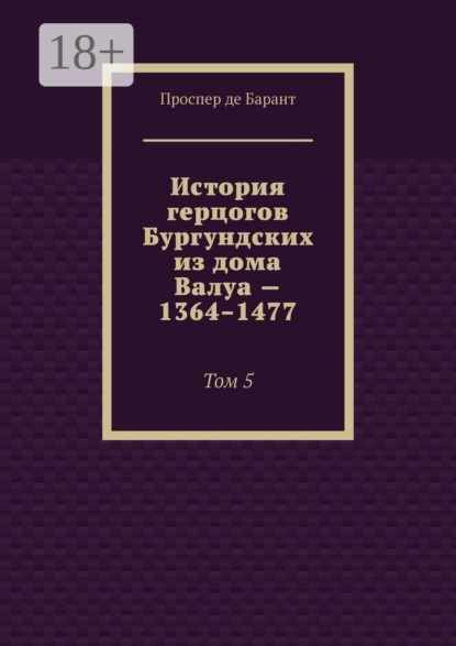 История герцогов Бургундских из дома Валуа — 1364–1477. Том 5