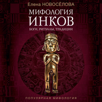 Мифология инков. Боги, ритуалы и традиции