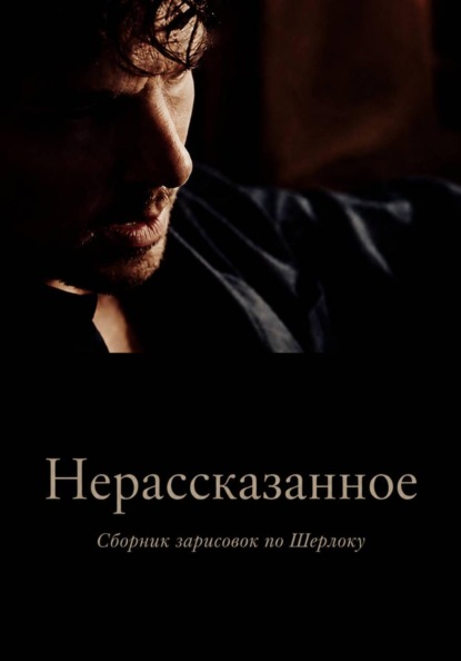 Нерассказанное. Сборник зарисовок по Шерлоку
