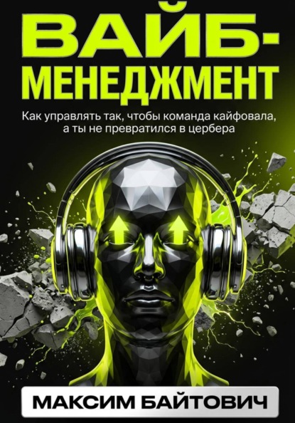 Вайб-менеджмент. Как управлять так, чтобы команда кайфовала, а ты не превратился в цербера