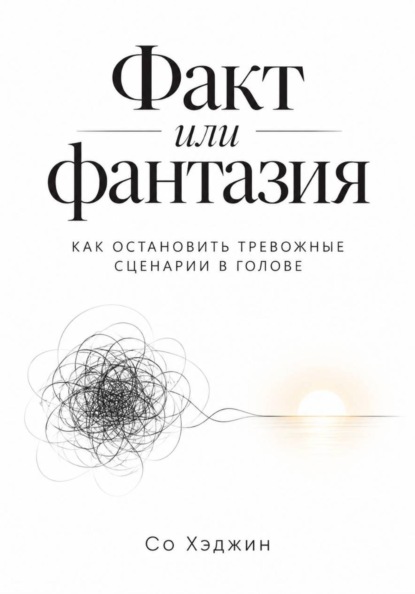 Факт или фантазия. Как остановить тревожные сценарии в голове