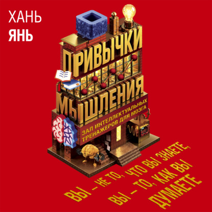 Привычки мышления. Зал интеллектуальных тренажеров для мозга