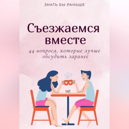 Съезжаемся вместе: 44 вопроса, которые лучше обсудить заранее