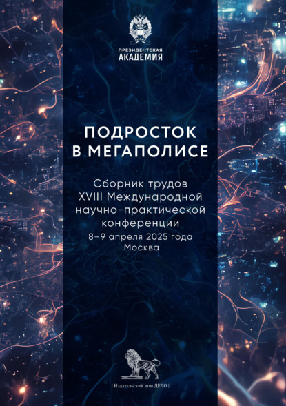 Подросток в мегаполисе: сборник трудов XVIII Международной научно-практической конференции (8–9 апреля 2025 года, г. Москва)