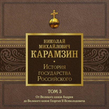История государства Российского. Том 3. От Великого князя Андрея до Великого князя Георгия II Всеволодовича