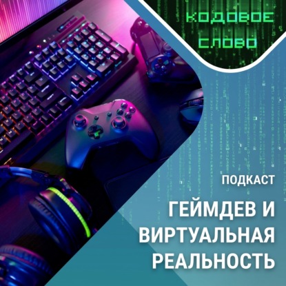 Кодовое слово: виртуальная реальность и геймдев