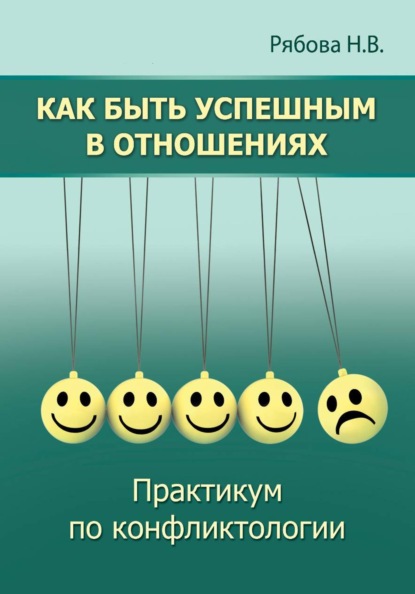 Как быть успешным в отношениях. Практикум по конфликтологии