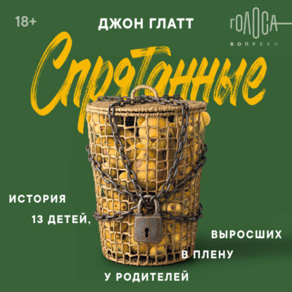 Спрятанные. История 13 детей, выросших в плену у родителей