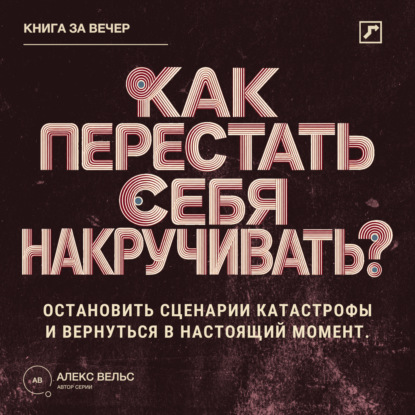 Как перестать себя накручивать? Остановить сценарии катастрофы и вернуться в настоящий момент