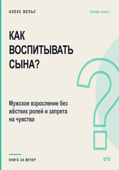 Как воспитывать сына? Мужское взросление без жёстких ролей и запрета на чувства
