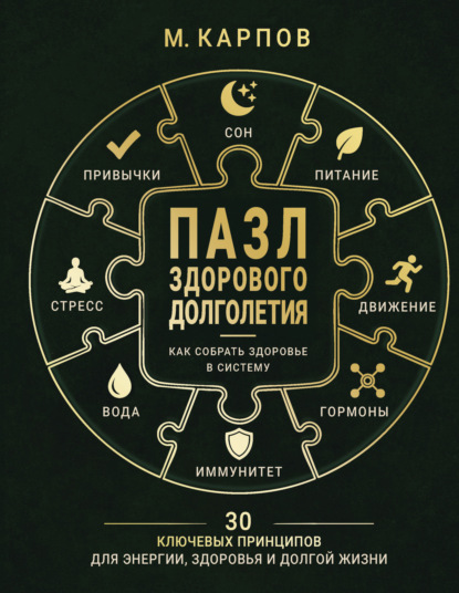 Пазл здорового долголетия. Как собрать здоровье в систему. 30 ключевых принципов для энергии, здоровья и долгой жизни