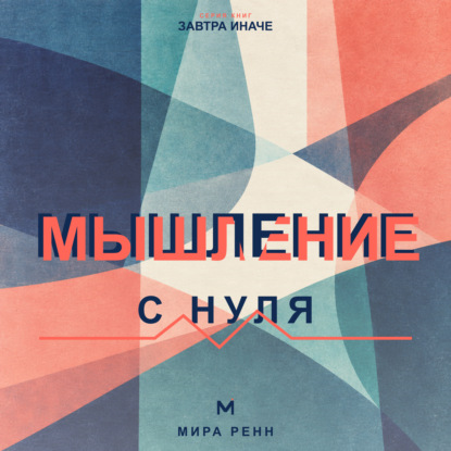 Мышление с нуля. Как пересобрать привычные интерпретации и научиться видеть варианты