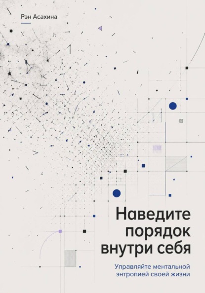 Наведите порядок внутри себя. Управляйте ментальной энтропией своей жизни