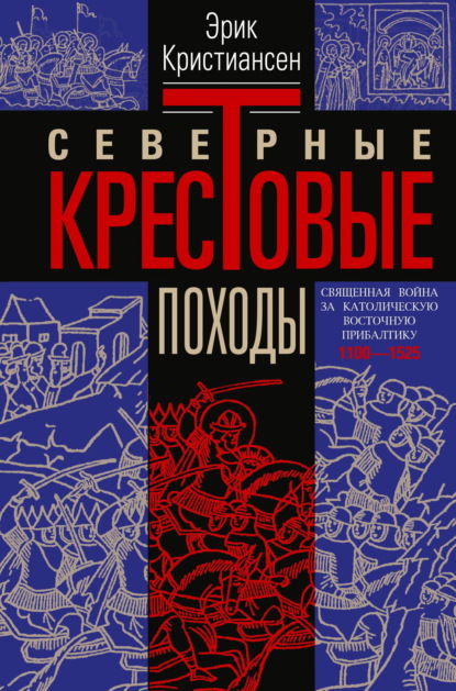 Северные крестовые походы. Священная война за католическую Восточную Прибалтику. 1100–1525