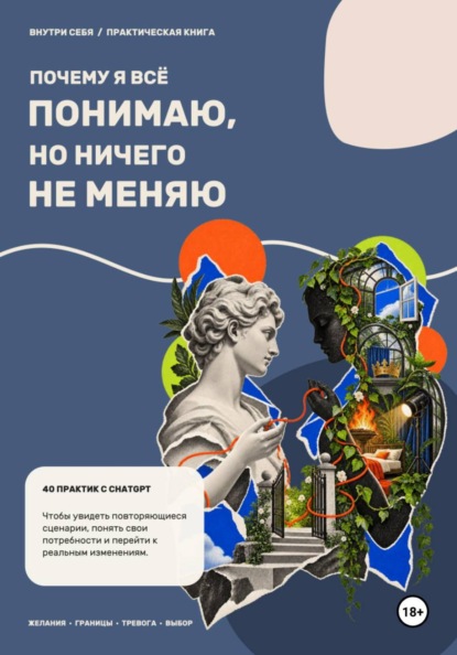 «Почему я всё понимаю, но ничего не меняю?»: 40 практик с ChatGPT для самопознания и саморазвития