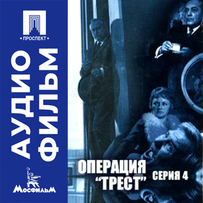 Операция "Трест". Серия 4 - аудиофильм