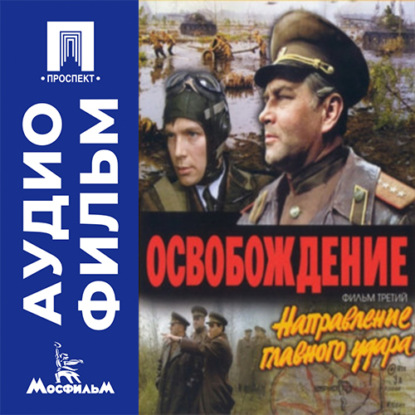 Освобождение. Фильм 3. Направление главного удара - аудиофильм