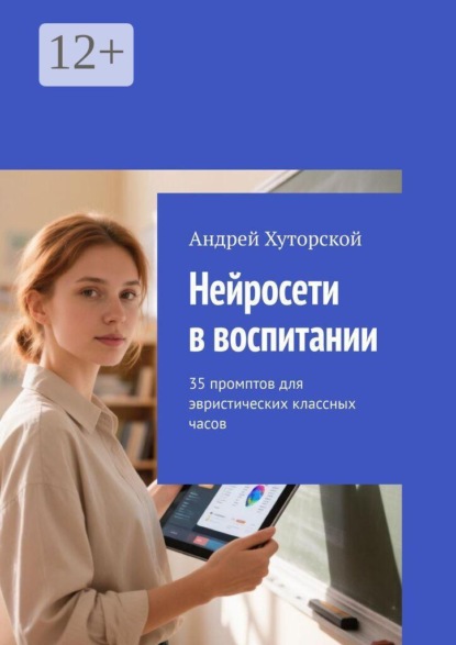 Нейросети в воспитании. 35 промптов для эвристических классных часов