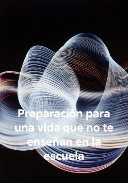 Preparación para una vida que no te enseñan en la escuela