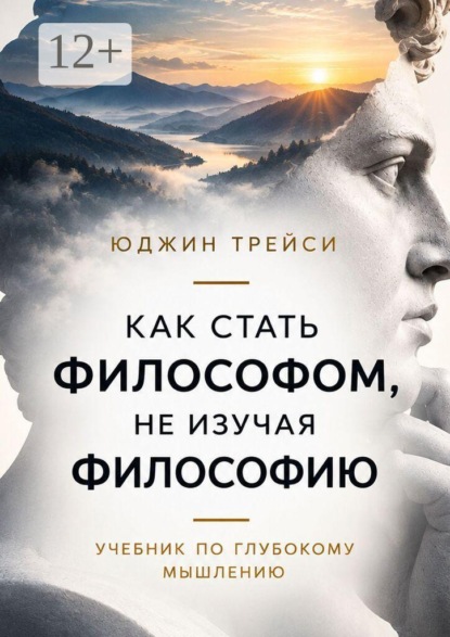 Как стать философом, не изучая философию. Учебник по глубокому мышлению