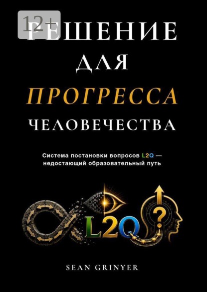 РЕШЕНИЕ ДЛЯ ПРОГРЕССА ЧЕЛОВЕЧЕСТВА. Система постановки вопросов L2Q — недостающий образовательный путь