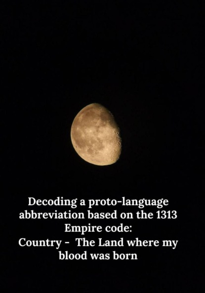 Decoding a proto-language abbreviation based on the 1313 Empire code: Country - The Land where my blood was born