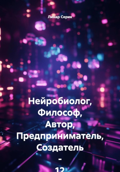 Нейробиолог, Философ, Автор, Предприниматель, Создатель - 12 летний ЛИнар Серик