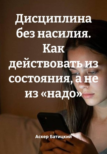 Дисциплина без насилия. Как действовать из состояния, а не из «надо»