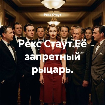 Рекс Стаут.Её запретный рыцарь.